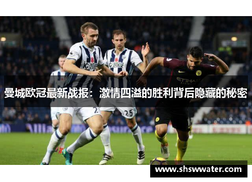 曼城欧冠最新战报：激情四溢的胜利背后隐藏的秘密