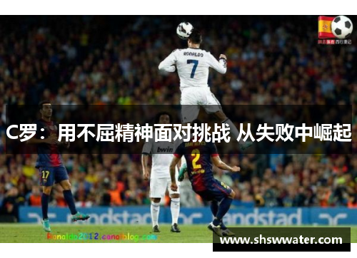 C罗：用不屈精神面对挑战 从失败中崛起