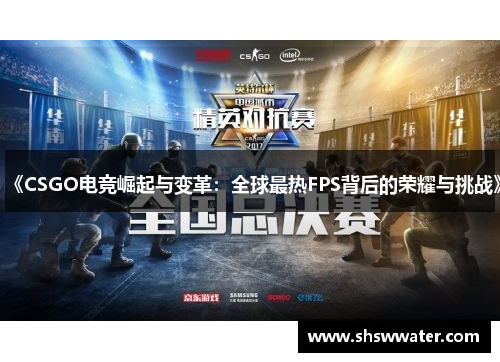 《CSGO电竞崛起与变革：全球最热FPS背后的荣耀与挑战》