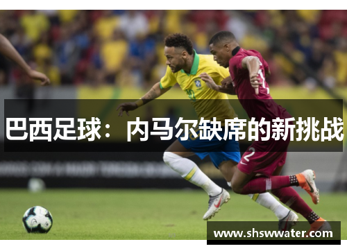 巴西足球：内马尔缺席的新挑战