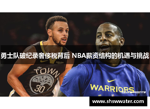 勇士队破纪录奢侈税背后 NBA薪资结构的机遇与挑战