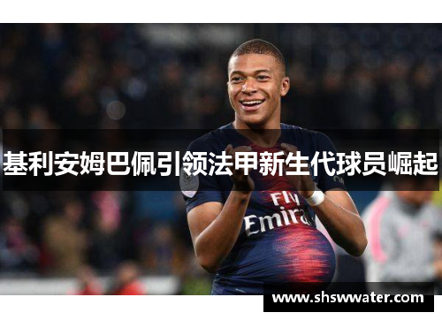 基利安姆巴佩引领法甲新生代球员崛起