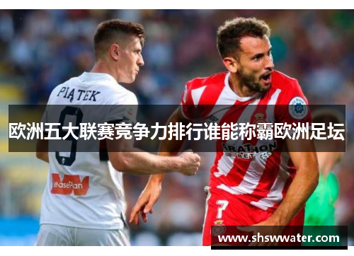 欧洲五大联赛竞争力排行谁能称霸欧洲足坛