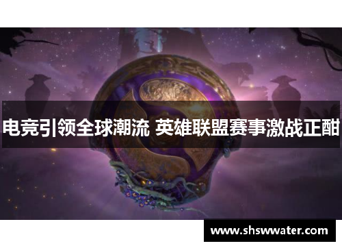 电竞引领全球潮流 英雄联盟赛事激战正酣