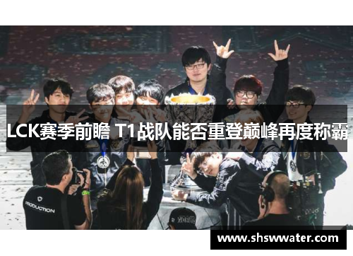 LCK赛季前瞻 T1战队能否重登巅峰再度称霸