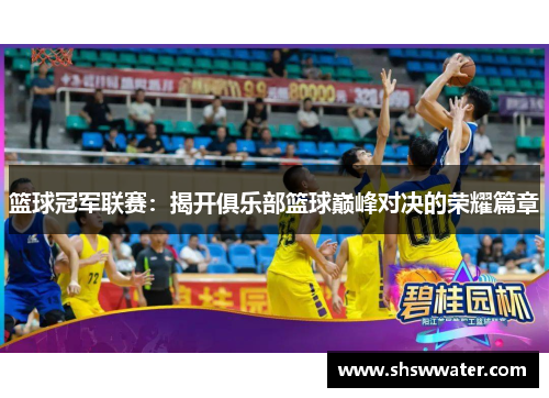 篮球冠军联赛：揭开俱乐部篮球巅峰对决的荣耀篇章