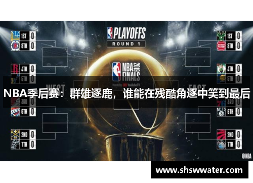 NBA季后赛：群雄逐鹿，谁能在残酷角逐中笑到最后