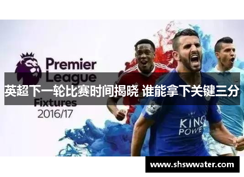 英超下一轮比赛时间揭晓 谁能拿下关键三分