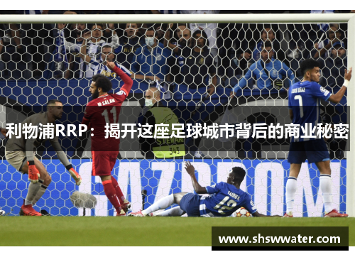 利物浦RRP：揭开这座足球城市背后的商业秘密