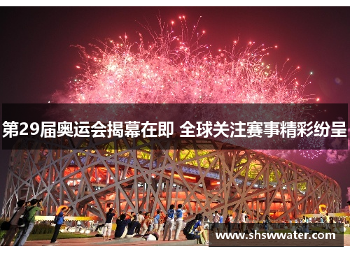 第29届奥运会揭幕在即 全球关注赛事精彩纷呈