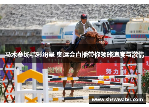 马术赛场精彩纷呈 奥运会直播带你领略速度与激情